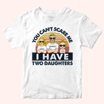 Dad Custom Shirt You Can't Scare Me I Have Daughters Personalized Gift