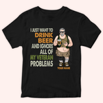 Veteran Custom Shirt I Just Want To Drink Beer And Ignore All Of My Veteran Problems Personalized Gift