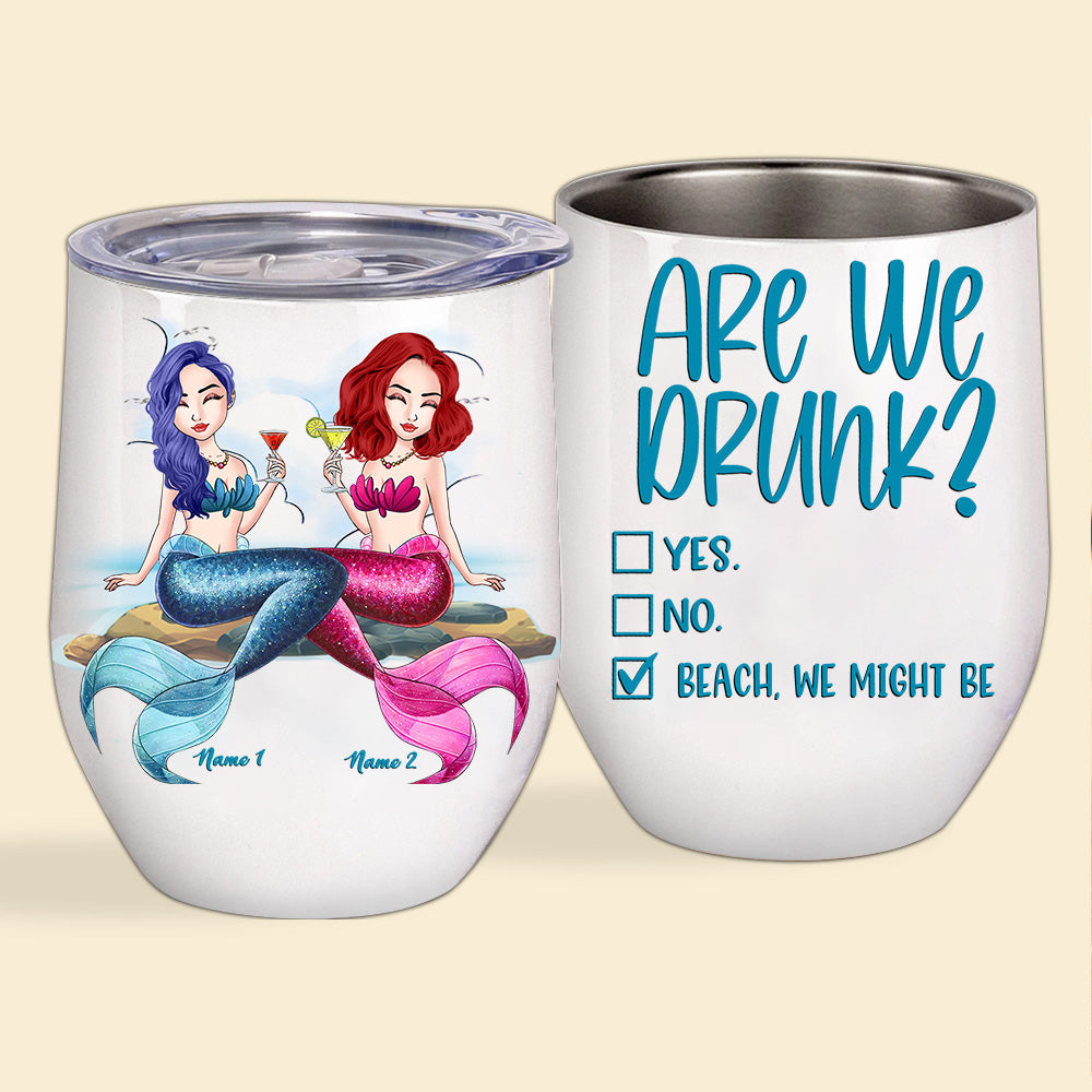 Mermaid Custom Wine Tumbler Are We Drunk Bitch We Might Be Personalized Best Friend Gift