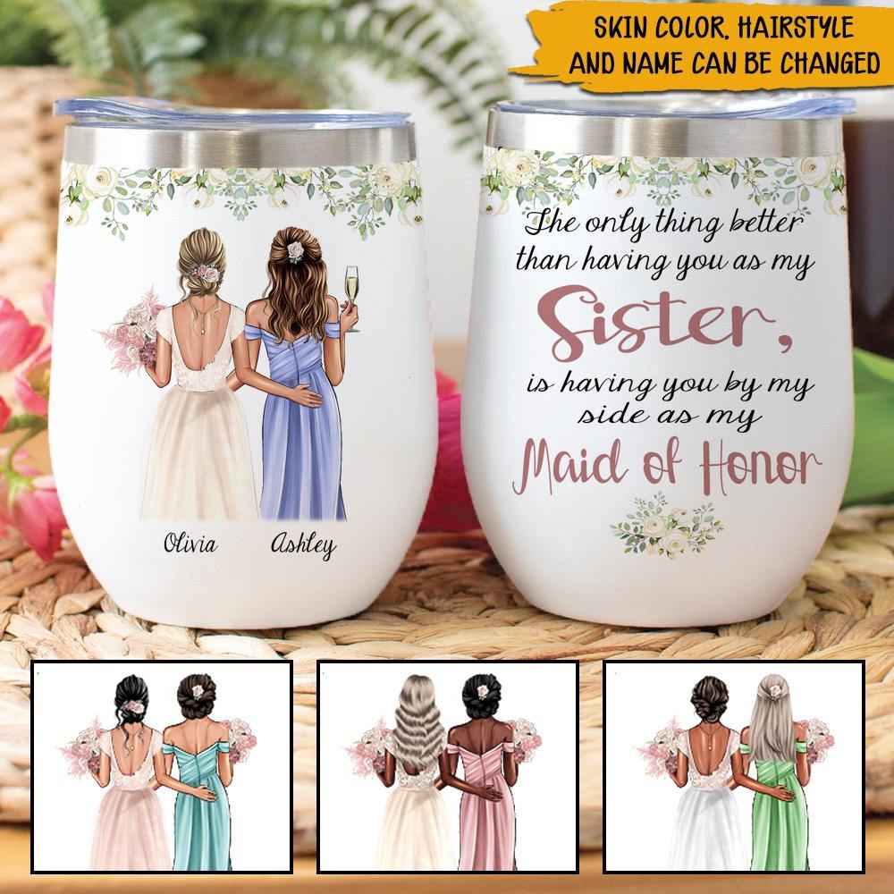 Bridesmaid Custom Wine Tumbler The Only Thing Better Than Having You As My Sister Maid Of Honor Personalized Gift - PERSONAL84