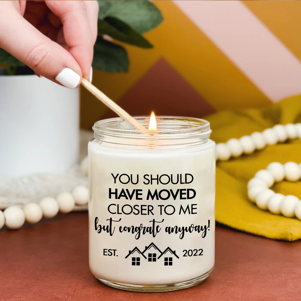 House Warming Custom Soy Wax Candle You Should Have Moved Closer To Me Personalized Gift