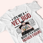 Veteran Custom Shirt It's Not A Vet Bod It's A Father Figure Personalized Gift