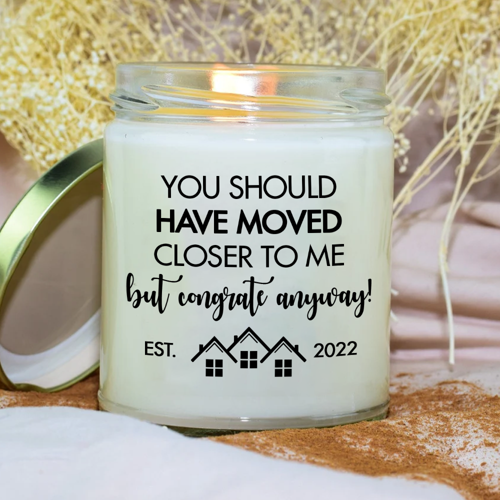 House Warming Custom Soy Wax Candle You Should Have Moved Closer To Me Personalized Gift