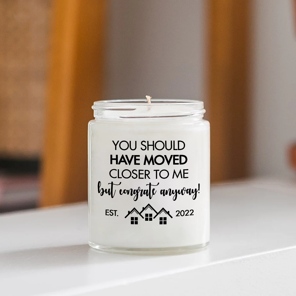 House Warming Custom Soy Wax Candle You Should Have Moved Closer To Me Personalized Gift