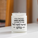 House Warming Custom Soy Wax Candle You Should Have Moved Closer To Me Personalized Gift