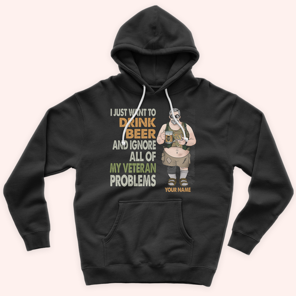 Veteran Custom Shirt I Just Want To Drink Beer And Ignore All Of My Veteran Problems Personalized Gift