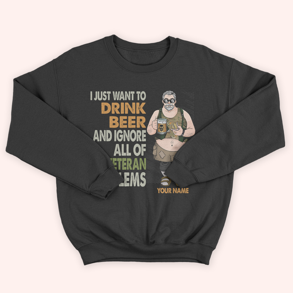 Veteran Custom Shirt I Just Want To Drink Beer And Ignore All Of My Veteran Problems Personalized Gift