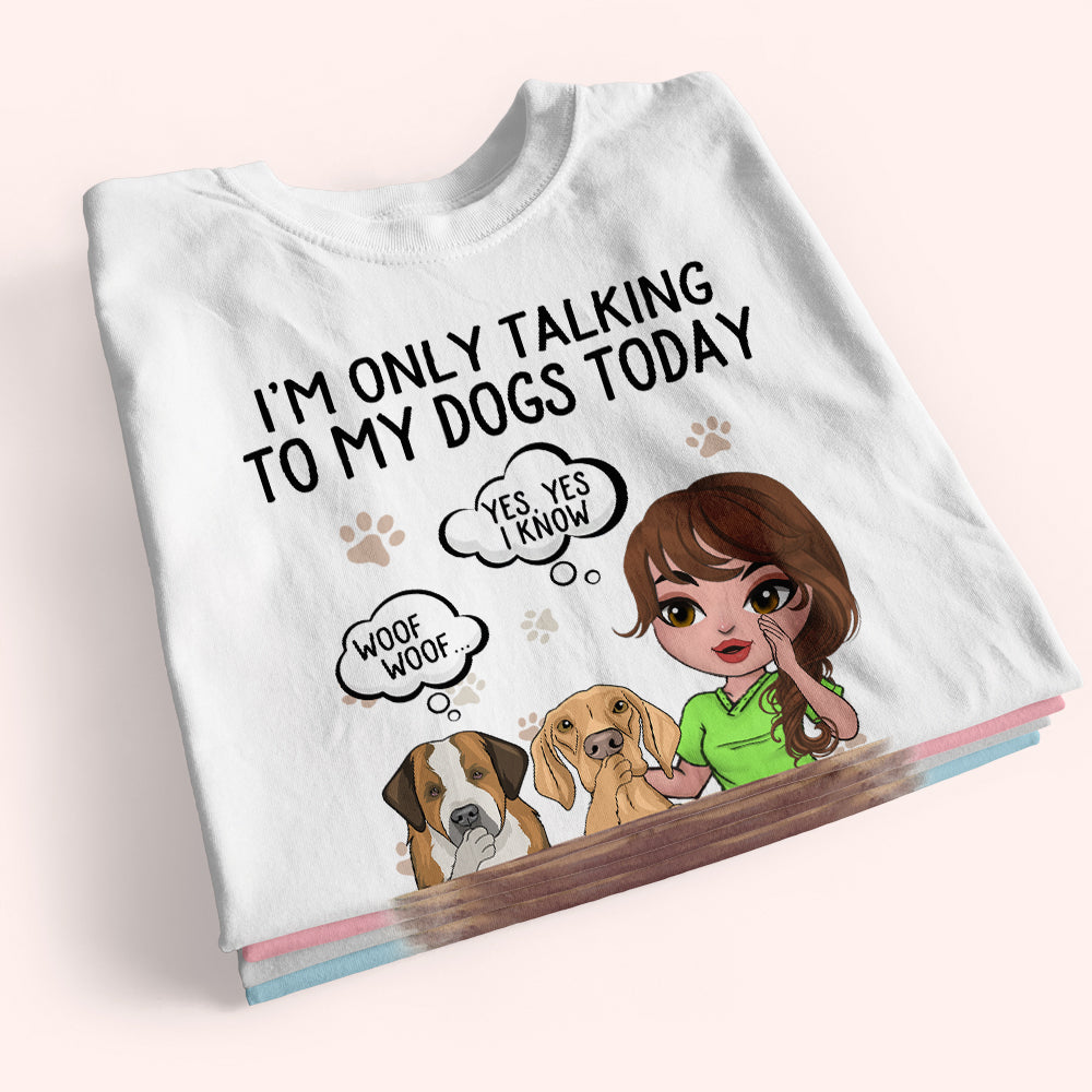 Dog Custom Shirt I'm Only Talking To My Dogs Today Personalized Gift Dog Lover