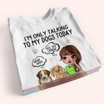 Dog Custom Shirt I'm Only Talking To My Dogs Today Personalized Gift Dog Lover