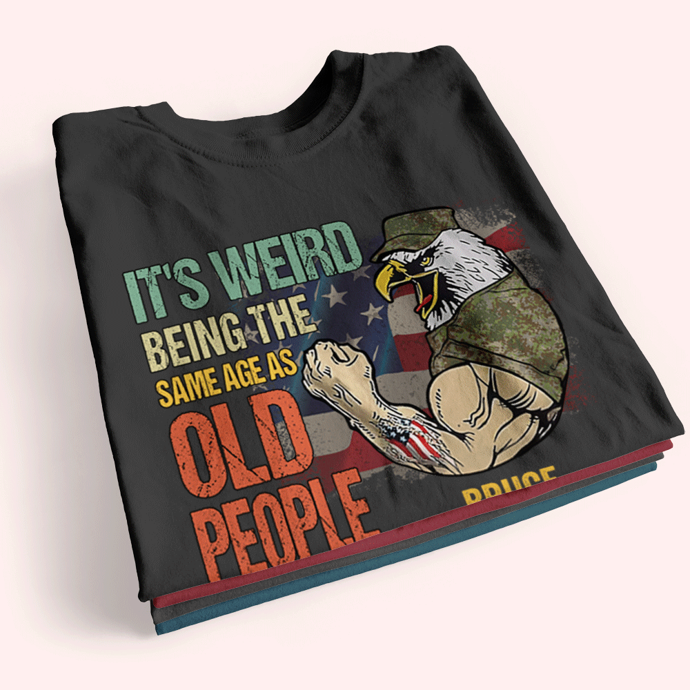 Veteran Custom Shirt It's Weird Being The Same Age As Old People Personalized Gift