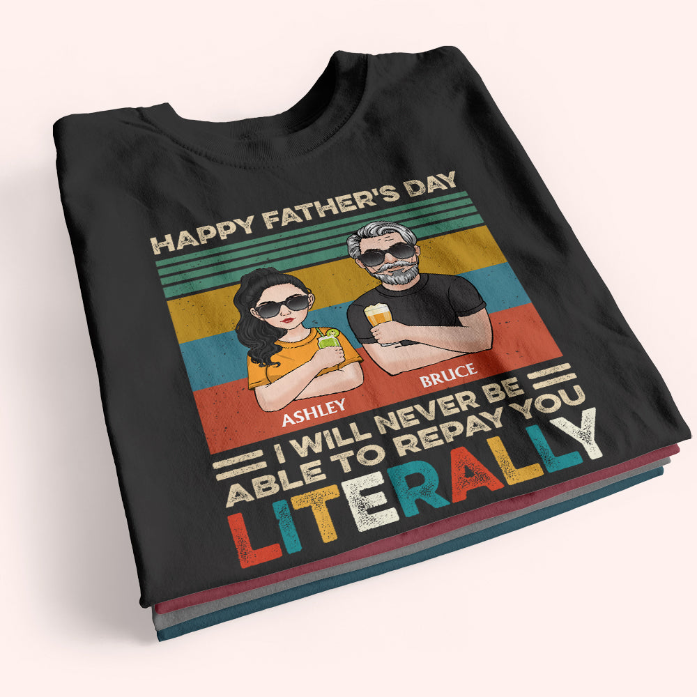 Dad Custom Shirt Happy Father's Day I Will Never Be Able To Repay You Personalized Gift