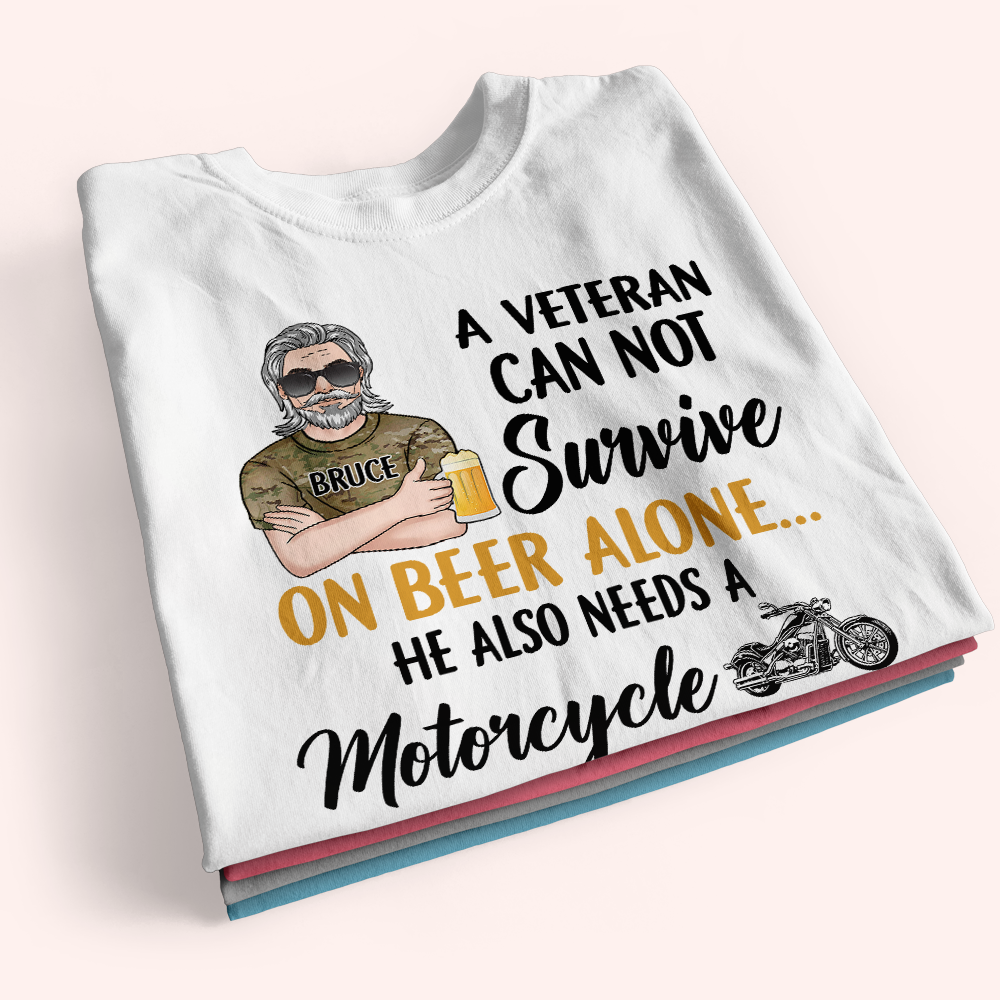 Veteran Custom Shirt A Veteran Cannot Survive On Beer Alone He Also Needs A Motorcycle Personalized Gift