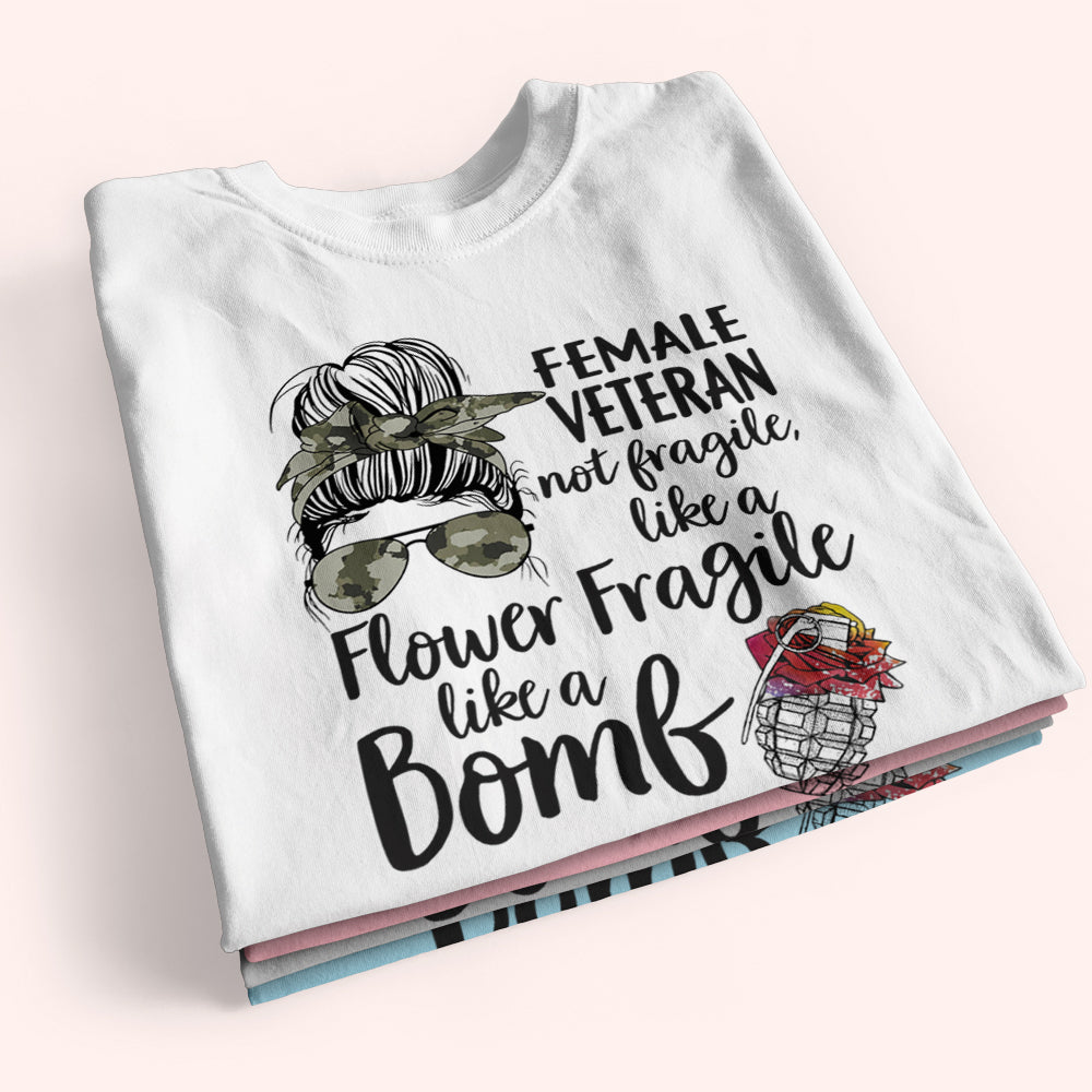 Female Veteran Custom Shirt Not Fragile, Like A Flower Flagile Like A Bomb Personalized Gift