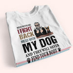 Dog Custom Shirt Mess With My Dog And They Will Never Find Your Body Personalized Gift
