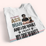 Dog Custom Shirt I'm A Grown Ass Man Do Whatever My Dog Wants Personalized Gift