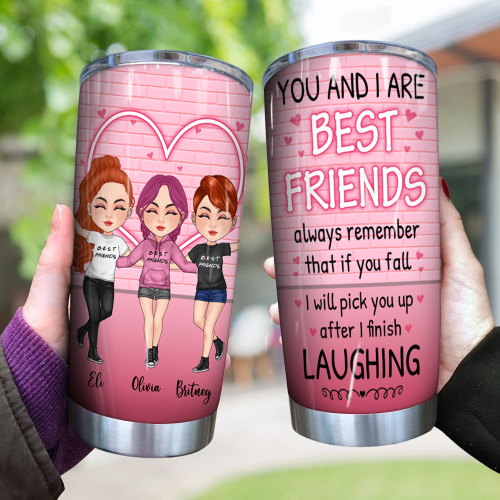 Bestie Custom Tumbler You And I Are Best Friends If You Fall I Will Pick You After Laughing Personalized Gift