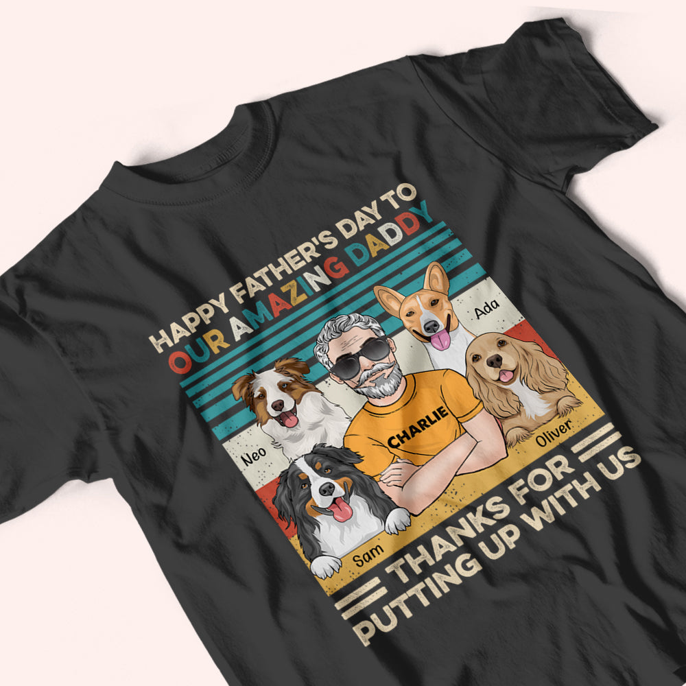 Dog Dad Custom Shirt Happy Father's Day Thanks For Putting Up With Us Personalized Gift