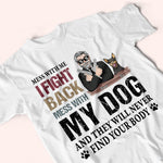 Dog Custom Shirt Mess With My Dog And They Will Never Find Your Body Personalized Gift