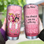 Bestie Custom Tumbler You Think I'm Crazy Should See Me With My Best Friends Personalized Gift
