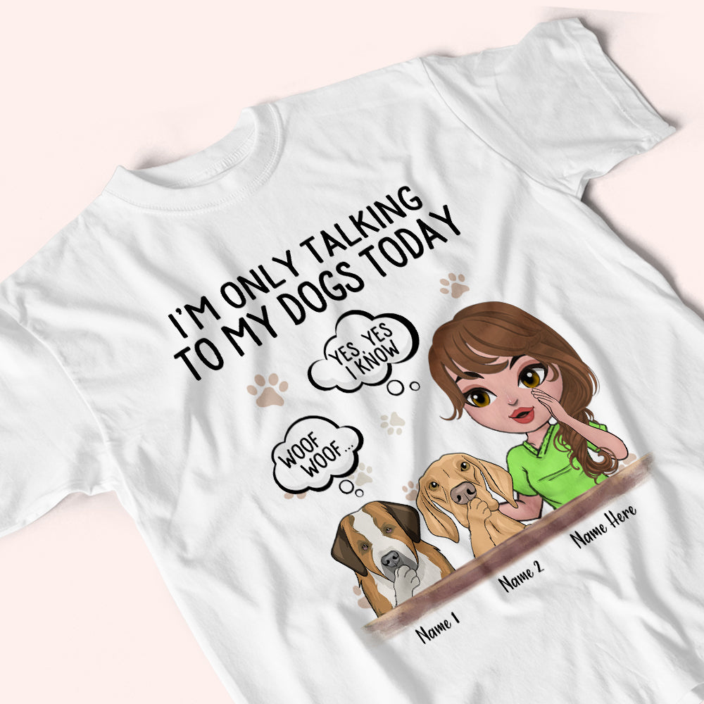 Dog Custom Shirt I'm Only Talking To My Dogs Today Personalized Gift Dog Lover