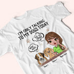 Dog Custom Shirt I'm Only Talking To My Dogs Today Personalized Gift Dog Lover