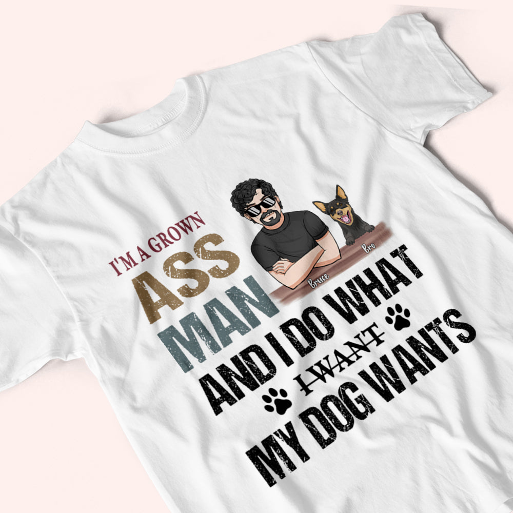 Dog Custom Shirt I'm A Grown Ass Man Do Whatever My Dog Wants Personalized Gift