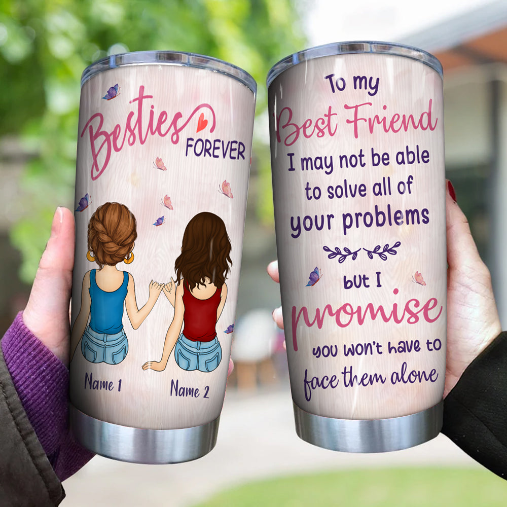 Bestie Custom Tumbler I May Not Be Able To Solve Your Problems But I Promise You Won't Face Them Alone Personalized Best Friend Gift