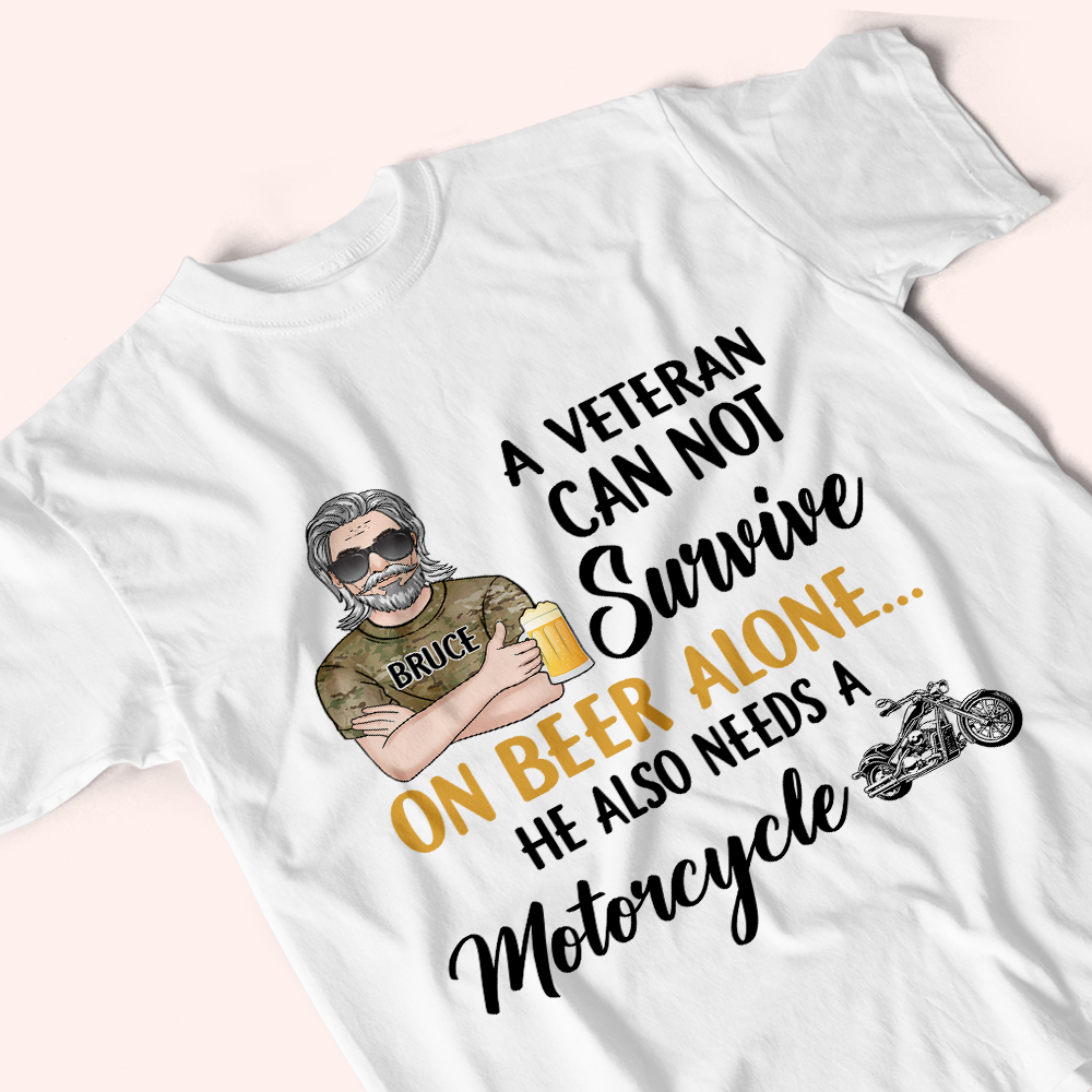 Veteran Custom Shirt A Veteran Cannot Survive On Beer Alone He Also Needs A Motorcycle Personalized Gift