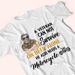Veteran Custom Shirt A Veteran Cannot Survive On Beer Alone He Also Needs A Motorcycle Personalized Gift