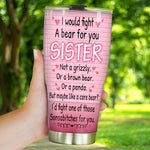 Sister Custom Tumbler I'd Fight A Bear For You Sister Funny Personalized Sibling Gift