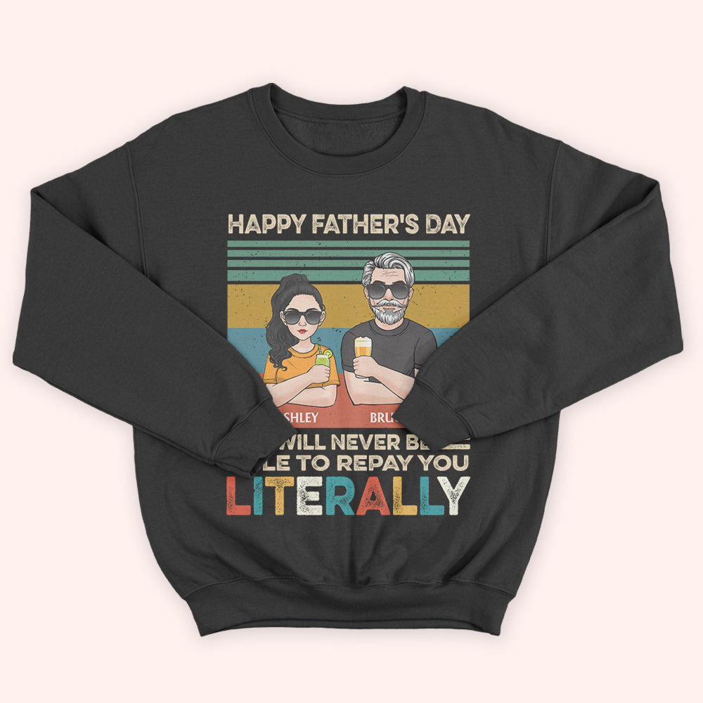 Dad Custom Shirt Happy Father's Day I Will Never Be Able To Repay You Personalized Gift