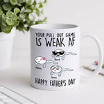 Dad Custom Mug Your Pull Out Game Is Weak AF Personalized Father's Day Gift