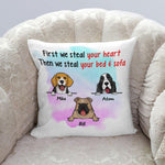 Dog Custom Pillow First We Steal Your Heart Then We Steal Your Bed And Sofa Personalized Gift - PERSONAL84