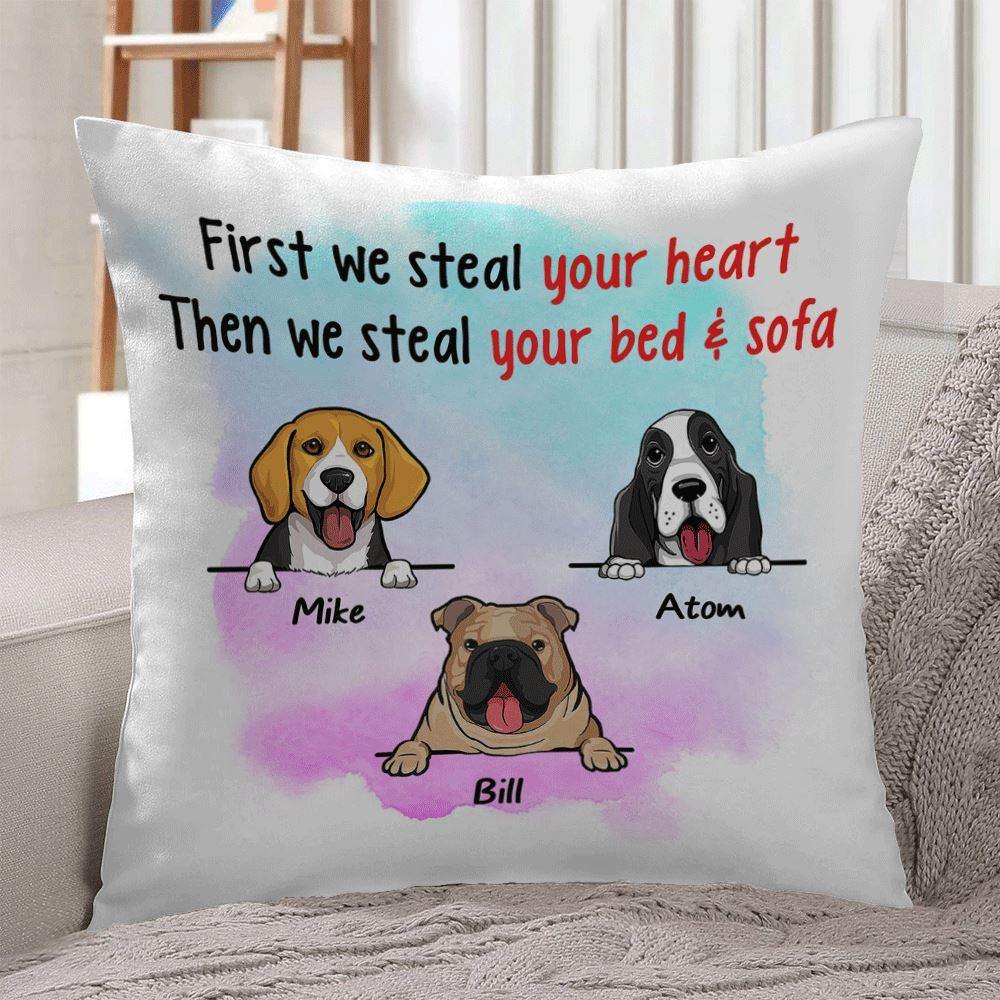 Dog Custom Pillow First We Steal Your Heart Then We Steal Your Bed And Sofa Personalized Gift - PERSONAL84