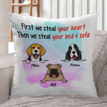 Dog Custom Pillow First We Steal Your Heart Then We Steal Your Bed And Sofa Personalized Gift - PERSONAL84