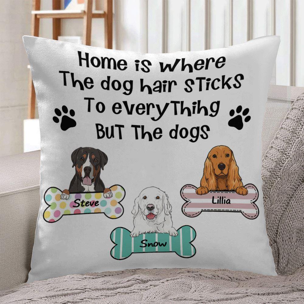 Dog Custom Pillow Home Is Where The Dog Hair Sticks To Everything But The Dog Personalized Gift - PERSONAL84