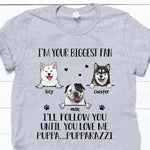 Dog Custom T Shirt I'll Follow You Until You Love Me Pupparazzi Personalized Gift - PERSONAL84
