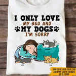 Dog Custom T Shirt I Only Love My Bed And My Dogs Sorry Personalized Gift - PERSONAL84