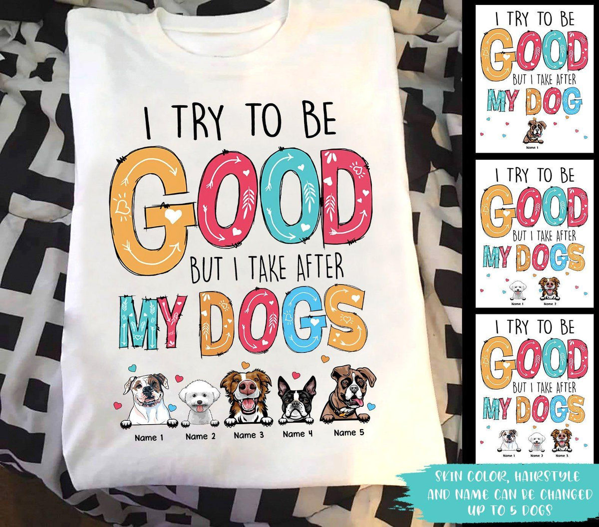 Dog Custom T Shirt I Tried To Be Good But I Take After My Dogs Personalized Gift - PERSONAL84