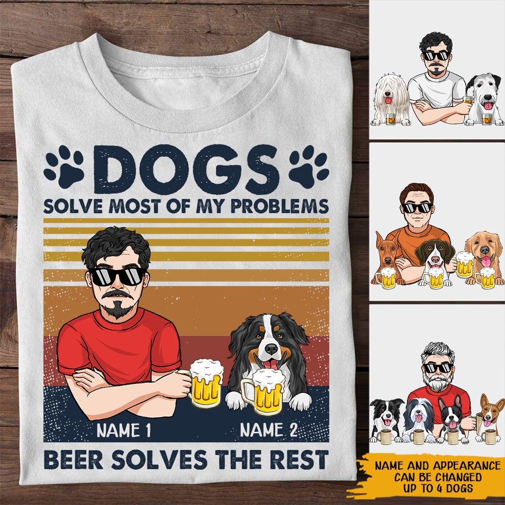 Dog Lover Custom Shirt Dogs Solve Most Of My Problems Drinking Solve The Rest Personalized Gift - PERSONAL84