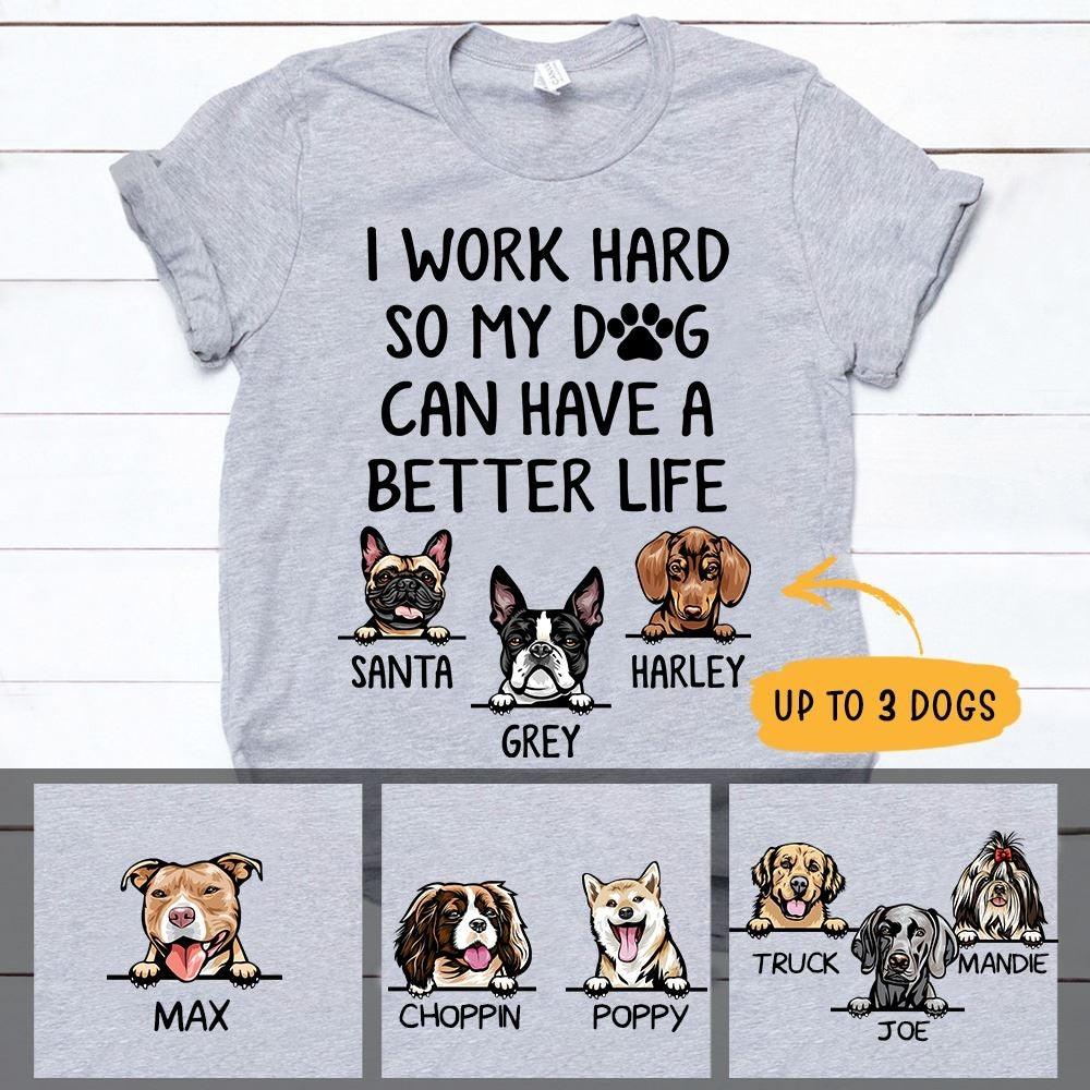 Dog Shirt Personalized I Worked Hard So My Dog Can Have A Better Life - PERSONAL84