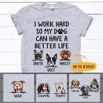 Dog Shirt Personalized I Worked Hard So My Dog Can Have A Better Life - PERSONAL84