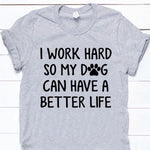 Dog Shirt Personalized I Worked Hard So My Dog Can Have A Better Life - PERSONAL84