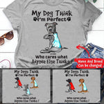 Dog Shirt Personalized Name And Breed My Dog Thinks I'm Perfect - PERSONAL84