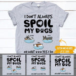 Dog Shirt Personalized Names And Breeds I Don't Always Spoil My Dogs - PERSONAL84