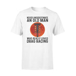 Drag Racing An Old Man Really Loved Drag Racing - Standard T-shirt - PERSONAL84