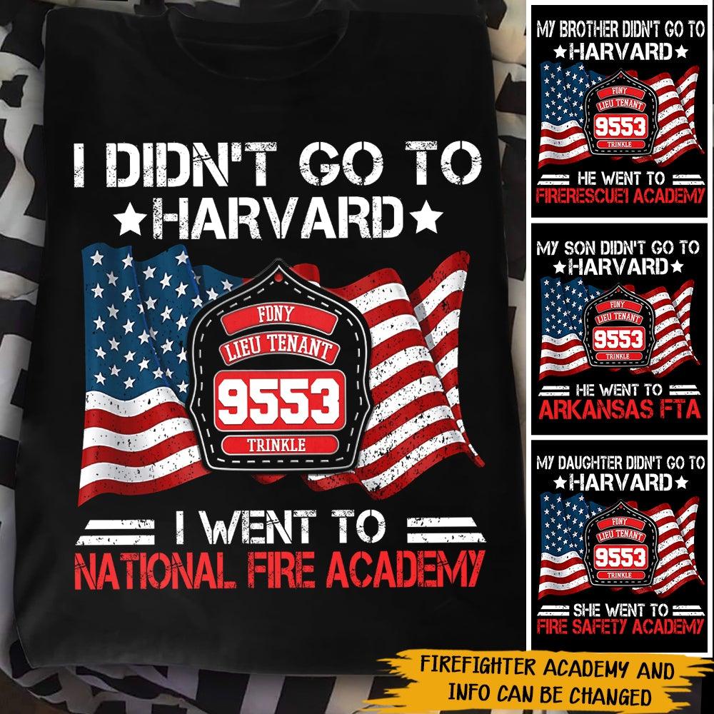 Firefighter Custom Shirt I Didn't Go To Harvard I Went to Firefighter Tranning Academy Personalized Gift - PERSONAL84