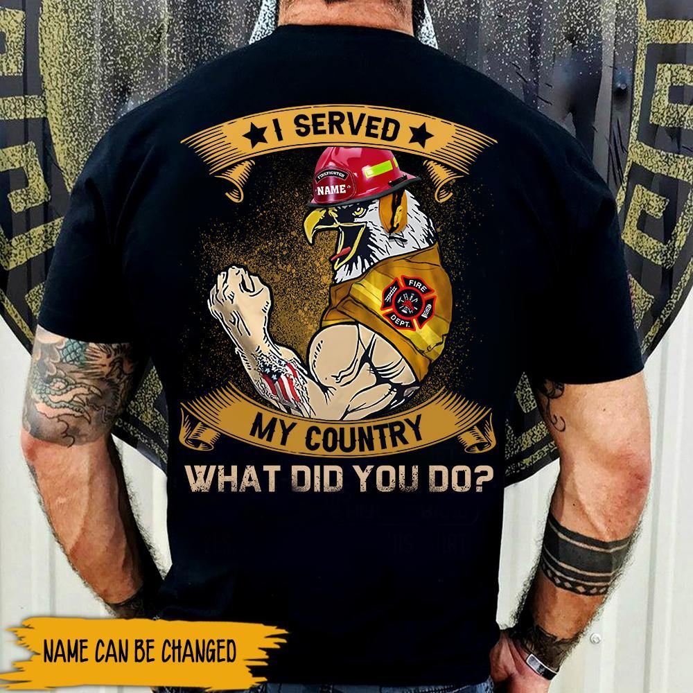 Firefighter Custom Shirt I Served My Country What Did You Do Personalized Gift - PERSONAL84