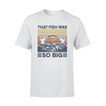 Fishing That Fish Was So Big Funny - Standard T-shirt - PERSONAL84