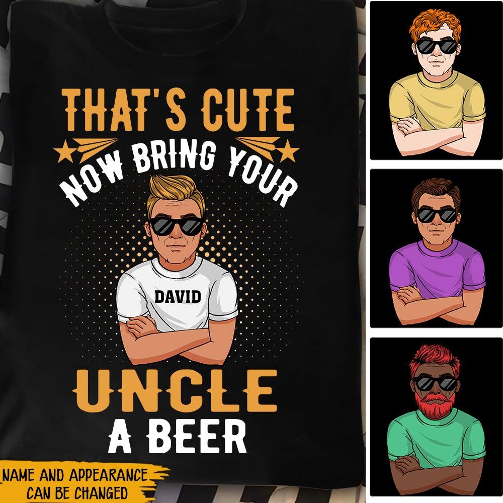 Funny Shirt That's Cute Now Bring Your Uncle A Beer Personalized Gift - PERSONAL84